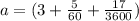 a=(3+\frac{5}{60}+\frac{17}{3600})