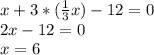 x+3*(\frac{1}{3}x)-12=0\\&#10;2x-12=0\\&#10;x=6\\