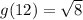 g(12)=\sqrt{8}