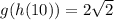g(h(10))=2 \sqrt{2}
