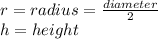r=radius=\frac{diameter}{2}\\h=height