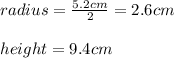 radius=\frac{5.2cm}{2}=2.6cm\\\\height=9.4cm