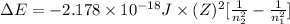 \Delta E = -2.178 \times 10^{-18} J \times (Z)^{2}[\frac{1}{n^{2}_{2}} - \frac{1}{n^{2}_{1}}]