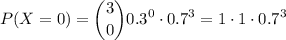 P(X=0)=\displaystyle\binom{3}{0}0.3^0\cdot 0.7^{3}=1\cdot 1\cdot 0.7^3