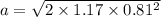 a= \sqrt{2 \times 1.17 \times 0.81^2}