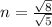 n= \frac{ \sqrt{8} }{ \sqrt{5} }