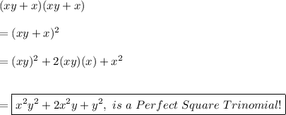 (xy + x)(xy + x) \\ \\ =(xy+x)^2 \\ \\ = (xy)^2+2(xy)(x)+x^2 \\ \\ \\ = \boxed{x^2y^2+2x^2y+y^2, \ is \ a \ Perfect \ Square \ Trinomial!}