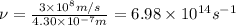 \nu =\frac{3\times 10^8 m/s}{4.30\times 10^{-7} m}=6.98\times 10^{14} s^{-1}