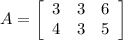 A=\left[\begin{array}{ccc}3&3&6\\4&3&5\end{array}\right]