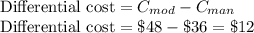 \textrm{Differential cost}=C_{mod}-C_{man}\\\textrm{Differential cost}=\$48-\$36=\$12