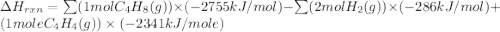 \Delta H_{rxn} = \sum (1 mol C_{4}H_8(g)) \times (-2755 kJ / mol) - \sum (2 mol H_2(g)) \times (-286 kJ/mol) + (1 mole  C_4H_4(g)) \times (-2341 kJ/mole)