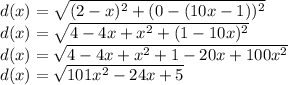 d(x)=\sqrt{(2-x)^{2}+(0-(10x-1))^{2}}\\d(x)=\sqrt{4-4x+x^{2}+(1-10x)^{2}}\\d(x)=\sqrt{4-4x+x^{2}+1-20x+100x^{2}}\\d(x)=\sqrt{101x^{2}-24x+5}\\