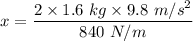 x=\dfrac{2\times 1.6\ kg\times 9.8\ m/s^2}{840\ N/m}