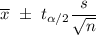\overline{x}\ \pm\ t_{\alpha/2}\dfrac{s}{\sqrt{n}}