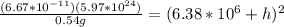 \frac{(6.67*10^{-11})(5.97*10^{24})}{0.54g}=(6.38*10^6+h)^2