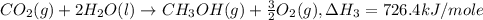 CO_2(g)+2H_2O(l)\rightarrow CH_3OH(g)+\frac{3}{2}O_2(g) ,\Delta H_3=726.4kJ/mole