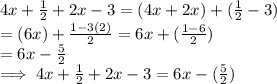 4x + \frac{1}{2}  + 2x - 3  = (4x + 2x) + (\frac{1}{2}  -3)\\=( 6x)  + \frac{1 - 3(2)}{2}  = 6x + (\frac{1-6}{2}) \\=6x -\frac{5}{2} \\\implies 4x + \frac{1}{2}  + 2x - 3  = 6x -(\frac{5}{2})
