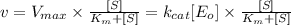 v=V_{max}\times \frac{[S]}{K_m+[S]}=k_{cat}[E_o]\times \frac{[S]}{K_m+[S]}