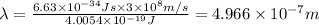 \lambda =\frac{6.63\times 10^{-34}Js\times 3\times 10^8 m/s}{4.0054 \times 10^{-19} J}=4.966\times 10^{-7} m