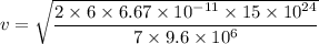 v=\sqrt{\dfrac{2\times6\times6.67\times10^{-11}\times15\times10^{24}}{7\times9.6\times10^{6}}}