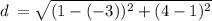 d \:  =  \sqrt{(1 -( - 3))^{2} + (4 -1)^{2} }
