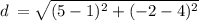 d \:  =  \sqrt{(5 -1)^{2} + ( - 2 - 4)^{2} }