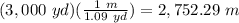 (3,000\ yd)(\frac{1\ m}{1.09\ yd})=2,752.29\ m