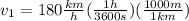 v_1 = 180\frac{km}{h}(\frac{1h}{3600s})(\frac{1000m}{1km})