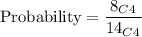 \text{Probability}=\dfrac{8_C_4}{14_C_4}