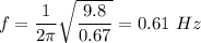 f=\dfrac{1}{2\pi}\sqrt{\dfrac{9.8}{0.67}}=0.61\text{ }Hz