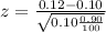 z=\frac{0.12-0.10}{\sqrt{0.10\frac{0.90}{100}}}