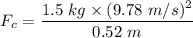 F_c=\dfrac{1.5\ kg\times (9.78\ m/s)^2}{0.52\ m}