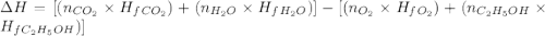 \Delta H=[(n_{CO_2}\times H_f_{CO_2})+(n_{H_2O}\times H_f_{H_2O}) ]-[(n_{O_2}\times H_f_{O_2})+(n_{C_2H_5OH}\times H_f_{C_2H_5OH})]