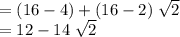 = (16 - 4) + (16 - 2) \; \sqrt{2}\\= 12 - 14 \; \sqrt{2}