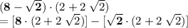 ({\bf 8} - {\bf \sqrt{2}}) \cdot {(2 + 2\; \sqrt{2})}\\= [{\bf 8} \cdot {(2 + 2\; \sqrt{2})}] - [{\bf \sqrt{2}} \cdot {(2 + 2\; \sqrt{2})}]