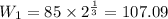 W_{1}  = 85 \times 2^{\frac{1}{3} } = 107.09
