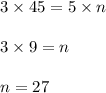 \begin{array}{l}{3 \times 45=5 \times n} \\\\ {3 \times 9=n} \\\\ {n=27}\end{array}