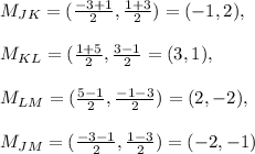 M_{JK}= (\frac{-3+1}{2}, \frac{1+3}{2})=(-1,2), \\\\M_{KL}= (\frac{1+5}{2}, \frac{3-1}{2}=(3,1), \\\\M_{LM}= (\frac{5-1}{2}, \frac{-1-3}{2})=(2, -2),\\\\ M_{JM}= (\frac{-3-1}{2}, \frac{1-3}{2})=(-2,-1)