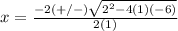 x=\frac{-2(+/-)\sqrt{2^{2}-4(1)(-6)}} {2(1)}