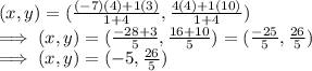 (x,y) = (\frac{(-7)(4) + 1 (3)}{1+ 4} ,\frac{4(4) + 1(10)}{1+4}  )\\\implies (x,y) = (\frac{-28+3}{5} ,\frac{16+10}{5} )  = (\frac{-25}{5} ,\frac{26}{5} )\\\implies (x,y) = (-5,\frac{26}{5} )