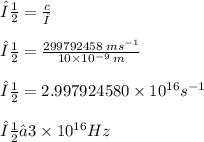 ν =  \frac{c}{λ}  \\  \\ ν =  \frac{299792458 \: ms {}^{ - 1} }{10 \times 10 {}^{ - 9} \: m }  \\  \\ ν = 2.997924580 \times 10 {}^{16} s {}^{ - 1}  \\  \\ ν≅3 \times 10 {}^{16} Hz