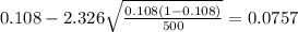 0.108 - 2.326\sqrt{\frac{0.108(1-0.108)}{500}}=0.0757