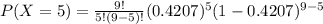 P(X=5)=\frac{9!}{5!(9-5)!}(0.4207)^5 (1-0.4207)^{9-5}