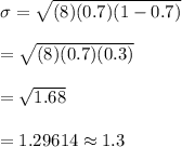 \sigma=\sqrt{(8)(0.7)(1-0.7)}\\\\=\sqrt{(8)(0.7)(0.3)}\\\\=\sqrt{1.68}\\\\=1.29614\approx1.3