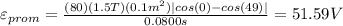 \varepsilon_{prom}=\frac{(80)(1.5T)(0.1m^2)|cos(0)-cos(49)|}{0.0800s}=51.59V