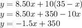 y=8.50x+10(35-x)\\y=8.50x+350-10x\\y=-1.5x+350