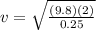 v = \sqrt{\frac{(9.8)(2)}{0.25}}