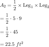 A_2=\dfrac{1}{2}\times \text{Leg}_1\times \text{Leg}_2\\ \\=\dfrac{1}{2}\cdot 5\cdot 9\\ \\=\dfrac{1}{2}\cdot 45\\ \\=22.5\ ft^2