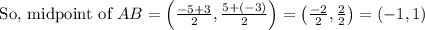 \text { So, midpoint of } A B=\left(\frac{-5+3}{2}, \frac{5+(-3)}{2}\right)=\left(\frac{-2}{2}, \frac{2}{2}\right)=(-1,1)