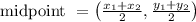 \text { midpoint }=\left(\frac{x_{1}+x_{2}}{2}, \frac{y_{1}+y_{2}}{2}\right)